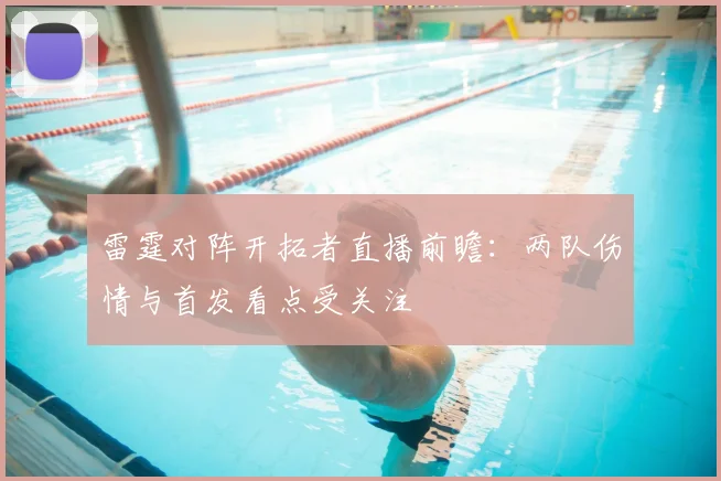 雷霆对阵开拓者直播前瞻：两队伤情与首发看点受关注
