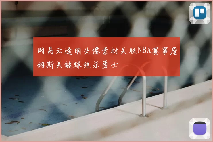 网易云透明头像素材关联NBA赛事詹姆斯关键球绝杀勇士