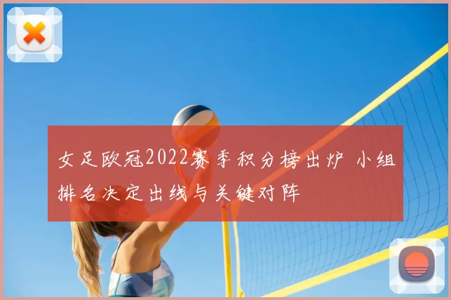 女足欧冠2022赛季积分榜出炉 小组排名决定出线与关键对阵