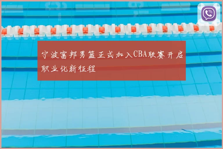 宁波富邦男篮正式加入CBA联赛开启职业化新征程
