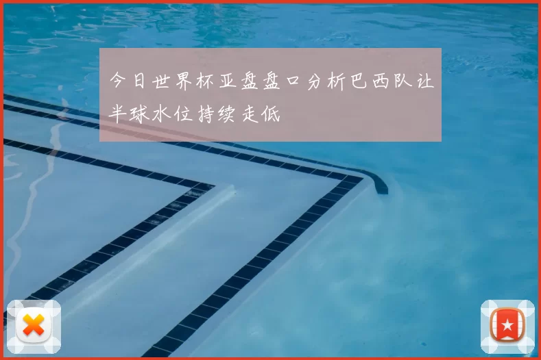 今日世界杯亚盘盘口分析巴西队让半球水位持续走低